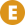 E E